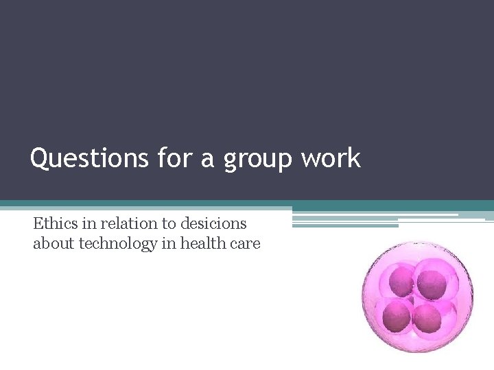 Questions for a group work Ethics in relation to desicions about technology in health