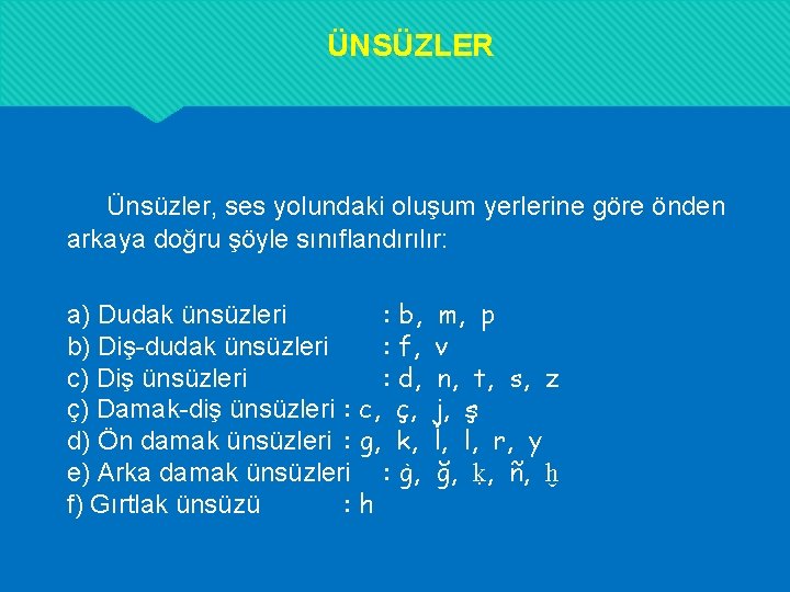 ÜNSÜZLER Ünsüzler, ses yolundaki oluşum yerlerine göre önden arkaya doğru şöyle sınıflandırılır: a) Dudak ÜNSÜZLER Ünsüzler, ses yolundaki oluşum yerlerine göre önden arkaya doğru şöyle sınıflandırılır: a) Dudak
