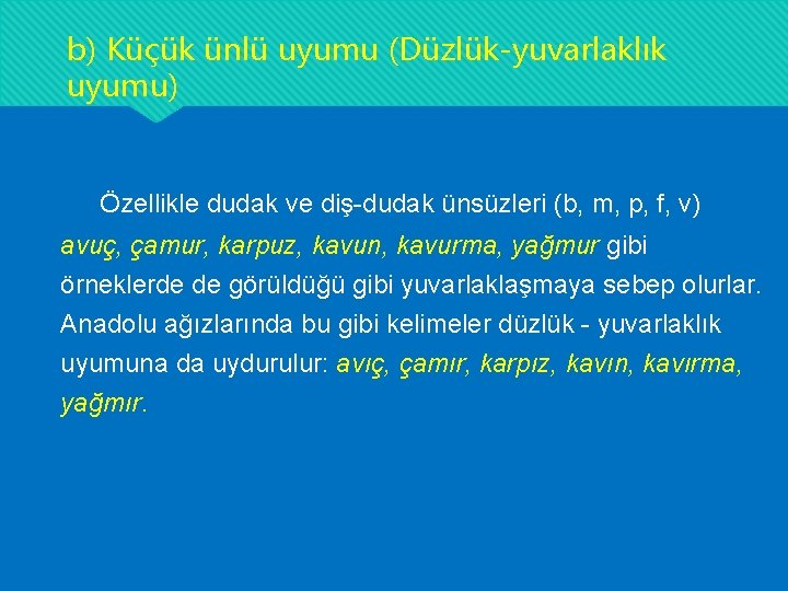 b) Küçük ünlü uyumu (Düzlük-yuvarlaklık uyumu) Özellikle dudak ve diş-dudak ünsüzleri (b, m, p, b) Küçük ünlü uyumu (Düzlük-yuvarlaklık uyumu) Özellikle dudak ve diş-dudak ünsüzleri (b, m, p,