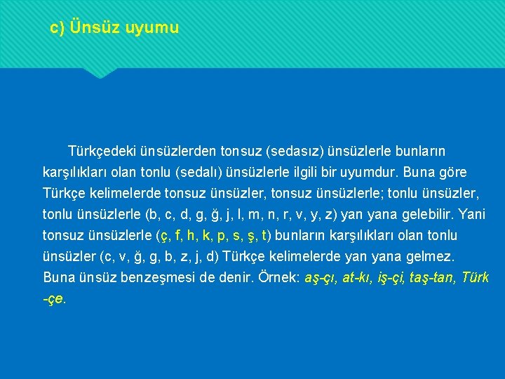 c) Ünsüz uyumu Türkçedeki ünsüzlerden tonsuz (sedasız) ünsüzlerle bunların karşılıkları olan tonlu (sedalı) ünsüzlerle c) Ünsüz uyumu Türkçedeki ünsüzlerden tonsuz (sedasız) ünsüzlerle bunların karşılıkları olan tonlu (sedalı) ünsüzlerle