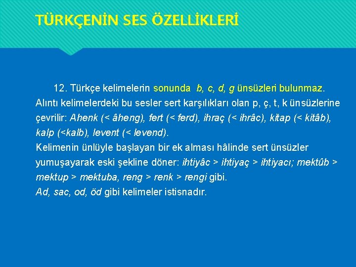 TÜRKÇENİN SES ÖZELLİKLERİ 12. Türkçe kelimelerin sonunda b, c, d, g ünsüzleri bulunmaz. Alıntı TÜRKÇENİN SES ÖZELLİKLERİ 12. Türkçe kelimelerin sonunda b, c, d, g ünsüzleri bulunmaz. Alıntı