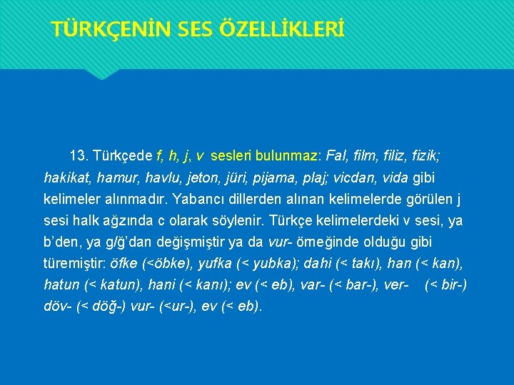 TÜRKÇENİN SES ÖZELLİKLERİ 13. Türkçede f, h, j, v sesleri bulunmaz: Fal, film, filiz, TÜRKÇENİN SES ÖZELLİKLERİ 13. Türkçede f, h, j, v sesleri bulunmaz: Fal, film, filiz,