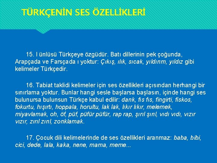 TÜRKÇENİN SES ÖZELLİKLERİ 15. I ünlüsü Türkçeye özgüdür. Batı dillerinin pek çoğunda, Arapçada ve TÜRKÇENİN SES ÖZELLİKLERİ 15. I ünlüsü Türkçeye özgüdür. Batı dillerinin pek çoğunda, Arapçada ve