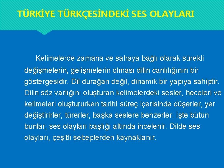 TÜRKİYE TÜRKÇESİNDEKİ SES OLAYLARI Kelimelerde zamana ve sahaya bağlı olarak sürekli değişmelerin, gelişmelerin olması TÜRKİYE TÜRKÇESİNDEKİ SES OLAYLARI Kelimelerde zamana ve sahaya bağlı olarak sürekli değişmelerin, gelişmelerin olması