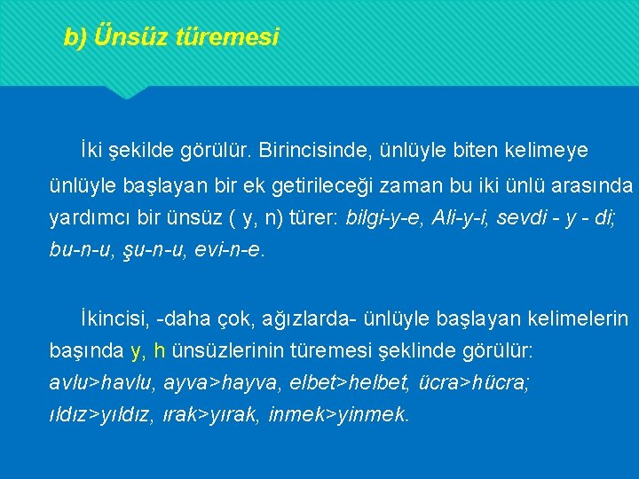 b) Ünsüz türemesi İki şekilde görülür. Birincisinde, ünlüyle biten kelimeye ünlüyle başlayan bir ek b) Ünsüz türemesi İki şekilde görülür. Birincisinde, ünlüyle biten kelimeye ünlüyle başlayan bir ek