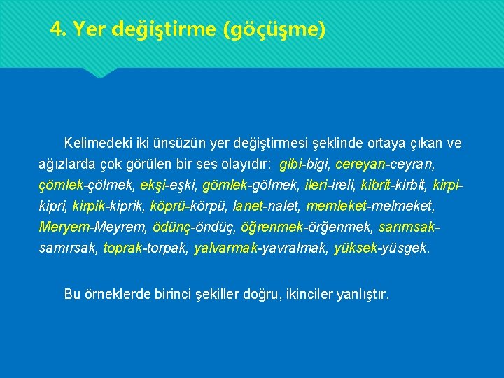 4. Yer değiştirme (göçüşme) Kelimedeki iki ünsüzün yer değiştirmesi şeklinde ortaya çıkan ve ağızlarda 4. Yer değiştirme (göçüşme) Kelimedeki iki ünsüzün yer değiştirmesi şeklinde ortaya çıkan ve ağızlarda