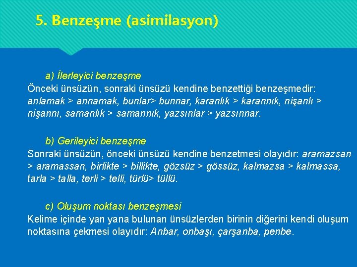 5. Benzeşme (asimilasyon) a) İlerleyici benzeşme Önceki ünsüzün, sonraki ünsüzü kendine benzettiği benzeşmedir: anlamak 5. Benzeşme (asimilasyon) a) İlerleyici benzeşme Önceki ünsüzün, sonraki ünsüzü kendine benzettiği benzeşmedir: anlamak