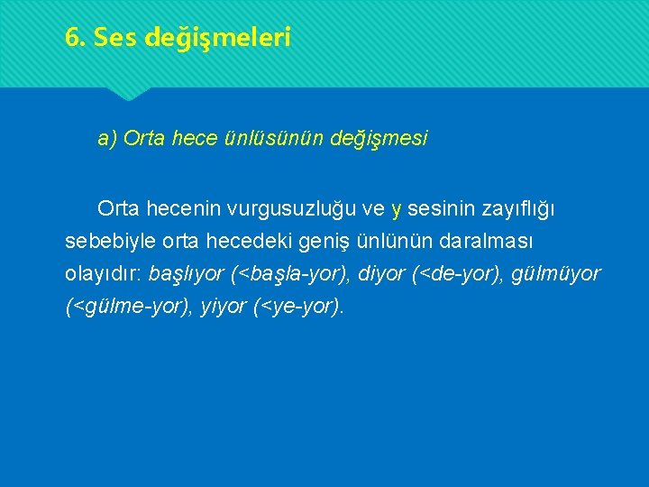 6. Ses değişmeleri a) Orta hece ünlüsünün değişmesi Orta hecenin vurgusuzluğu ve y sesinin 6. Ses değişmeleri a) Orta hece ünlüsünün değişmesi Orta hecenin vurgusuzluğu ve y sesinin