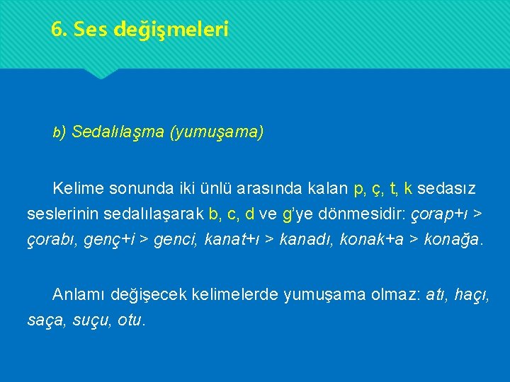 6. Ses değişmeleri b) Sedalılaşma (yumuşama) Kelime sonunda iki ünlü arasında kalan p, ç, 6. Ses değişmeleri b) Sedalılaşma (yumuşama) Kelime sonunda iki ünlü arasında kalan p, ç,