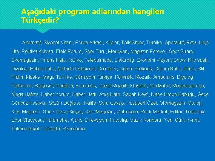 Aşağıdaki program adlarından hangileri Türkçedir? Alternatif, Siyaset Vitrini, Perde Arkası, Klipler, Talk Show, Turnike, Aşağıdaki program adlarından hangileri Türkçedir? Alternatif, Siyaset Vitrini, Perde Arkası, Klipler, Talk Show, Turnike,