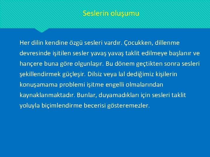 Seslerin oluşumu Her dilin kendine özgü sesleri vardır. Çocukken, dillenme devresinde işitilen sesler yavaş Seslerin oluşumu Her dilin kendine özgü sesleri vardır. Çocukken, dillenme devresinde işitilen sesler yavaş