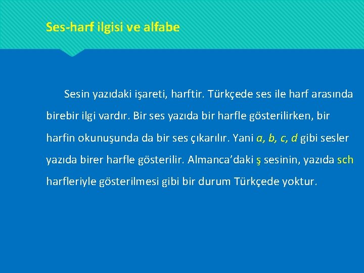Ses-harf ilgisi ve alfabe Sesin yazıdaki işareti, harftir. Türkçede ses ile harf arasında birebir Ses-harf ilgisi ve alfabe Sesin yazıdaki işareti, harftir. Türkçede ses ile harf arasında birebir