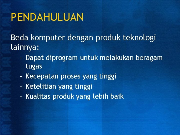 PENDAHULUAN Beda komputer dengan produk teknologi lainnya: – Dapat diprogram untuk melakukan beragam tugas