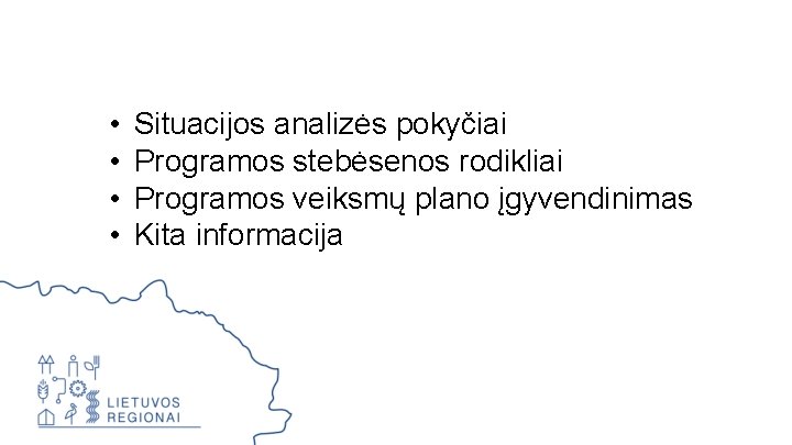  • • Situacijos analizės pokyčiai Programos stebėsenos rodikliai Programos veiksmų plano įgyvendinimas Kita