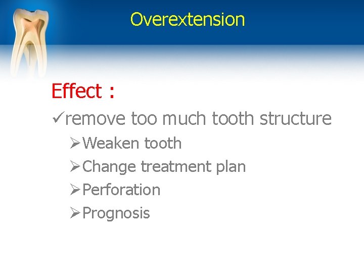 Overextension Effect : üremove too much tooth structure ØWeaken tooth ØChange treatment plan ØPerforation