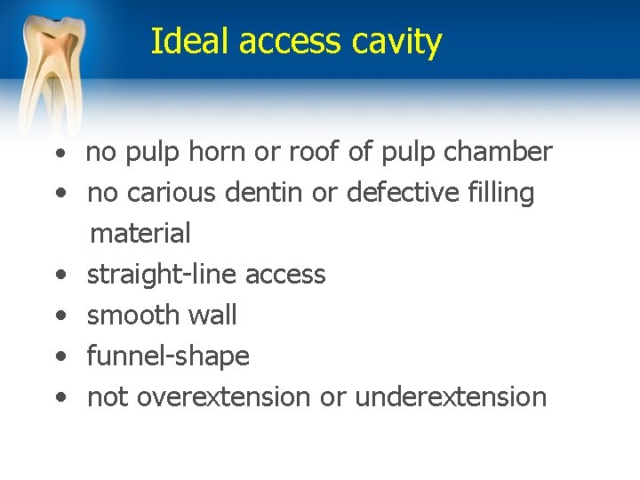 Ideal access cavity • no pulp horn or roof of pulp chamber • no