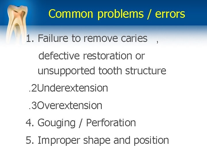 Common problems / errors 1. Failure to remove caries , defective restoration or unsupported