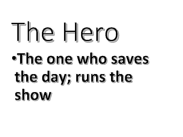 The Hero • The one who saves the day; runs the show 