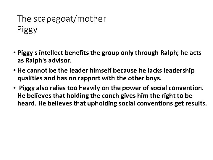 The scapegoat/mother Piggy • Piggy's intellect benefits the group only through Ralph; he acts