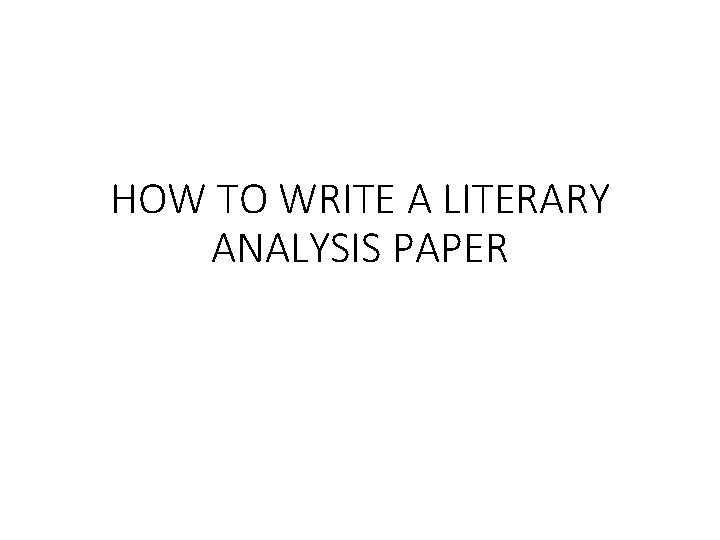HOW TO WRITE A LITERARY ANALYSIS PAPER 