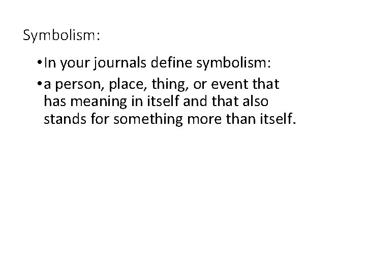 Symbolism: • In your journals define symbolism: • a person, place, thing, or event