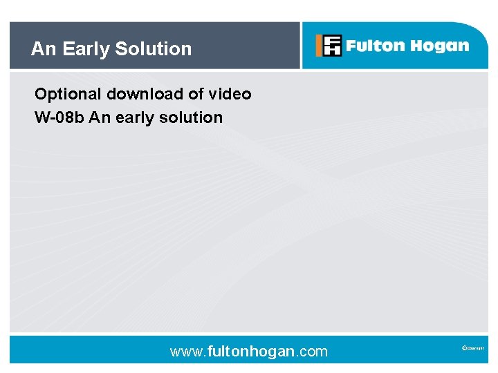 An Early Solution Optional download of video W-08 b An early solution www. fultonhogan.