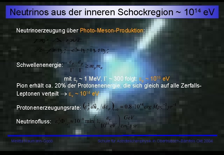 Neutrinos aus der inneren Schockregion ~ 1014 e. V Neutrinoerzeugung über Photo-Meson-Produktion: Schwellenenergie: mit