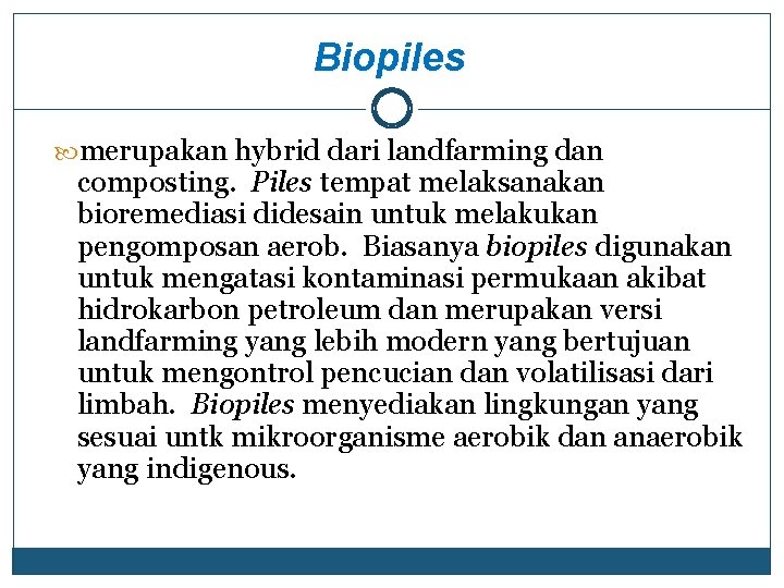 Biopiles merupakan hybrid dari landfarming dan composting. Piles tempat melaksanakan bioremediasi didesain untuk melakukan