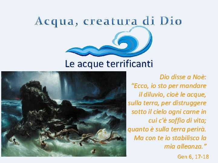 Le acque terrificanti Dio disse a Noè: “Ecco, io sto per mandare il diluvio,