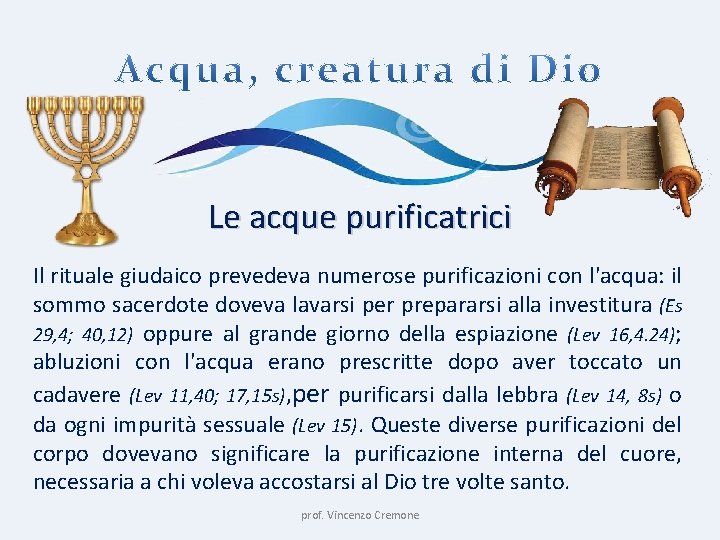 Le acque purificatrici Il rituale giudaico prevedeva numerose purificazioni con l'acqua: il sommo sacerdote
