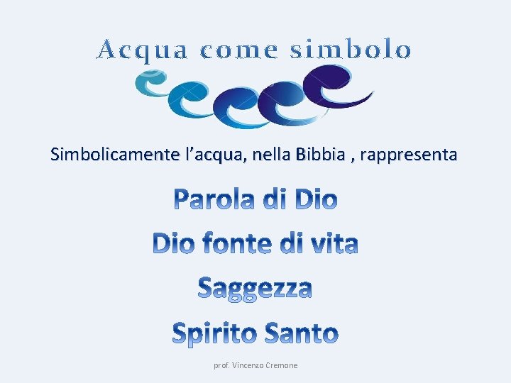 Simbolicamente l’acqua, nella Bibbia , rappresenta prof. Vincenzo Cremone 