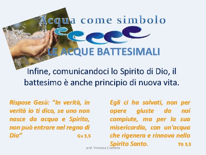 LE ACQUE BATTESIMALI Infine, comunicandoci lo Spirito di Dio, il battesimo è anche principio