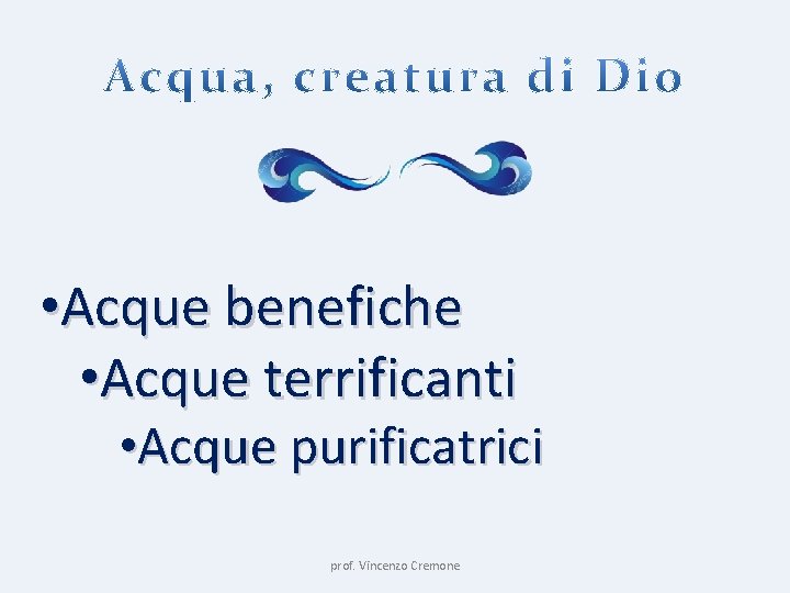  • Acque benefiche • Acque terrificanti • Acque purificatrici prof. Vincenzo Cremone 