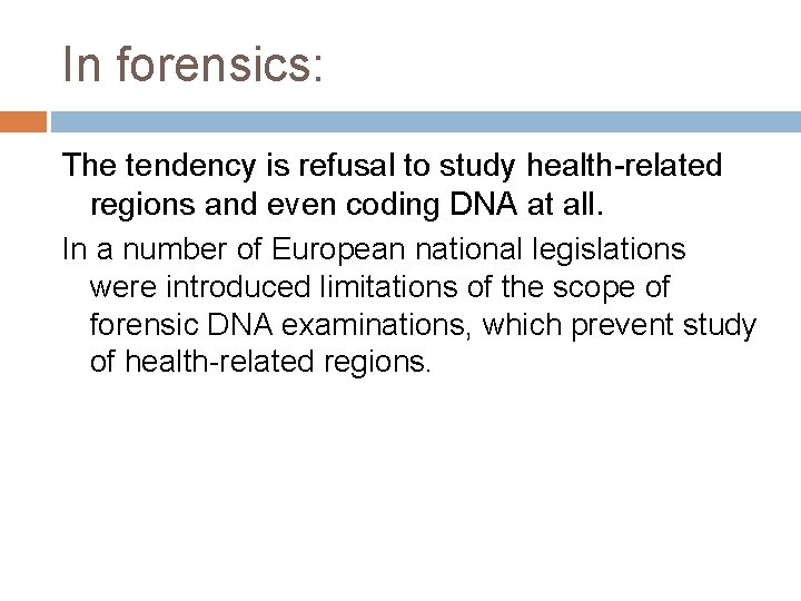 In forensics: The tendency is refusal to study health-related regions and even coding DNA