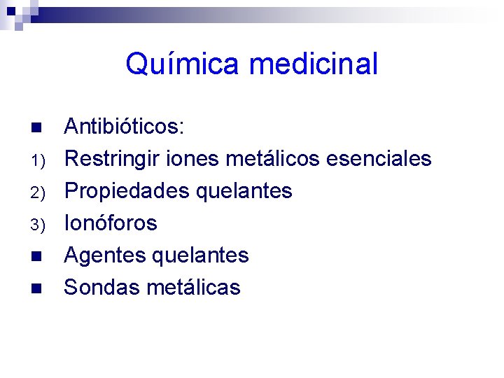 Química medicinal n 1) 2) 3) n n Antibióticos: Restringir iones metálicos esenciales Propiedades