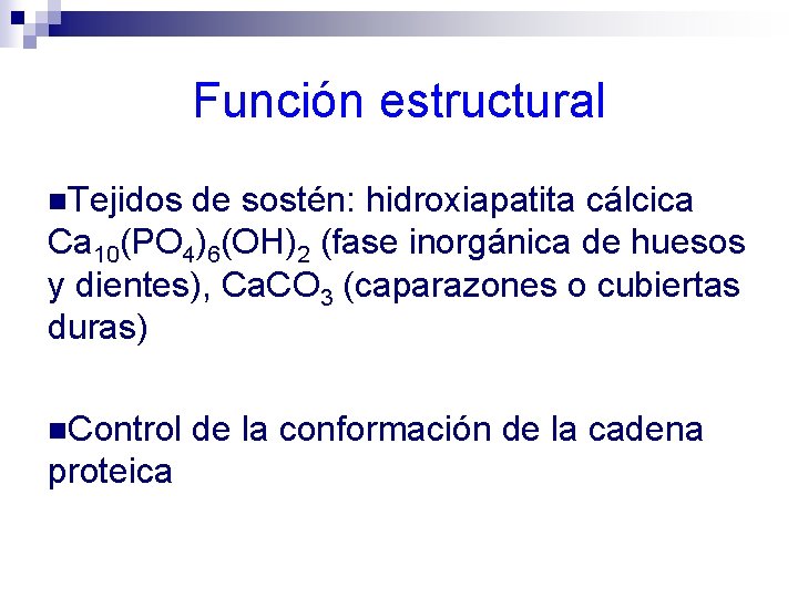 Función estructural n. Tejidos de sostén: hidroxiapatita cálcica Ca 10(PO 4)6(OH)2 (fase inorgánica de