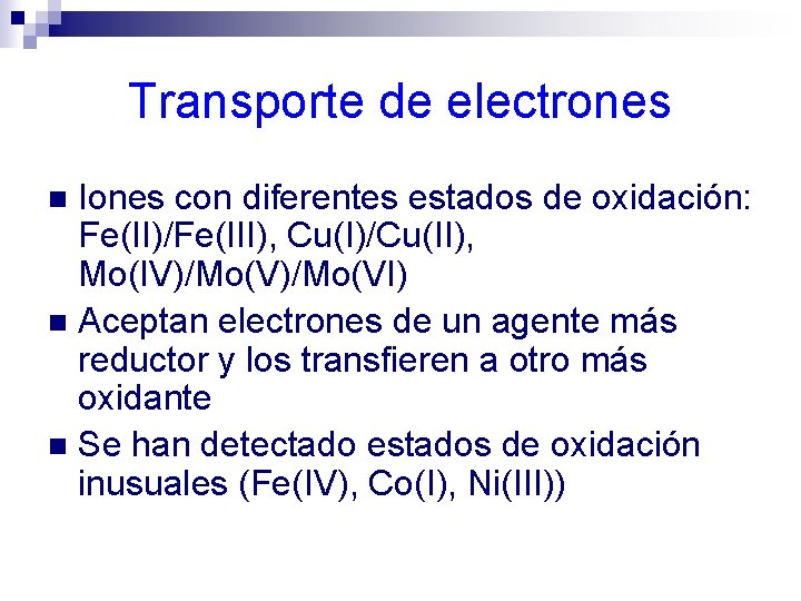 Transporte de electrones Iones con diferentes estados de oxidación: Fe(II)/Fe(III), Cu(I)/Cu(II), Mo(IV)/Mo(VI) n Aceptan