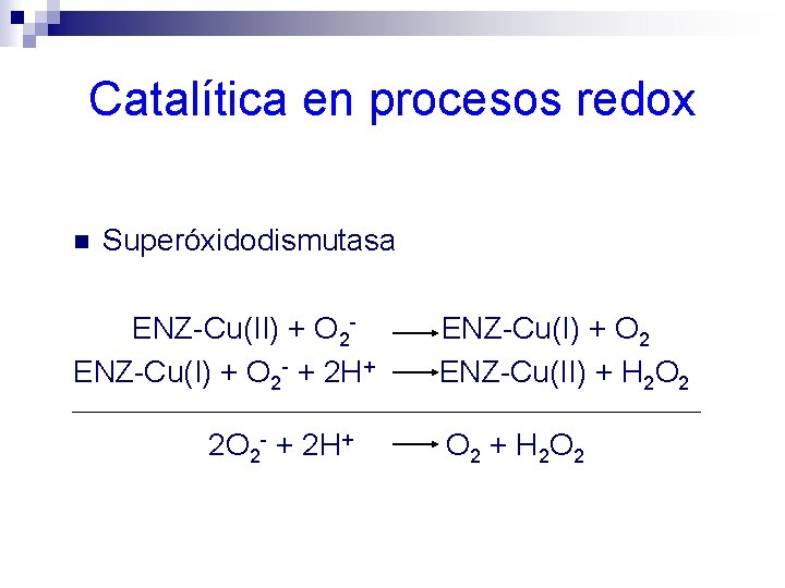 Catalítica en procesos redox n Superóxidodismutasa ENZ-Cu(II) + O 2 ENZ-Cu(I) + O 2