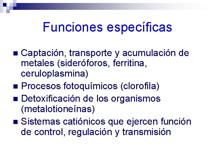 Funciones específicas Captación, transporte y acumulación de metales (sideróforos, ferritina, ceruloplasmina) n Procesos fotoquímicos