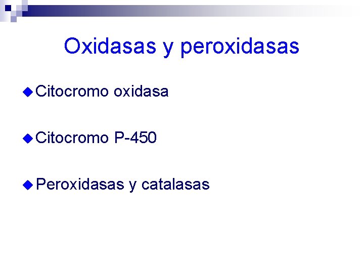 Oxidasas y peroxidasas u Citocromo oxidasa u Citocromo P-450 u Peroxidasas y catalasas 