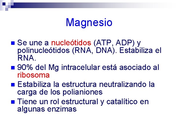 Magnesio Se une a nucleótidos (ATP, ADP) y polinucleótidos (RNA, DNA). Estabiliza el RNA.