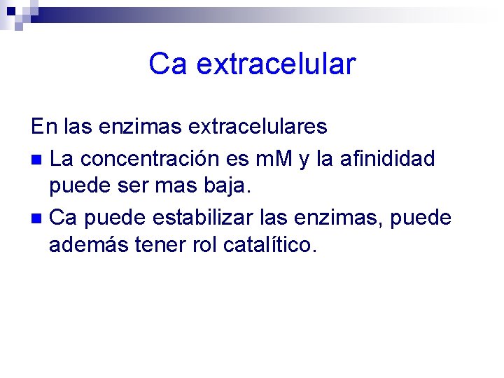 Ca extracelular En las enzimas extracelulares n La concentración es m. M y la