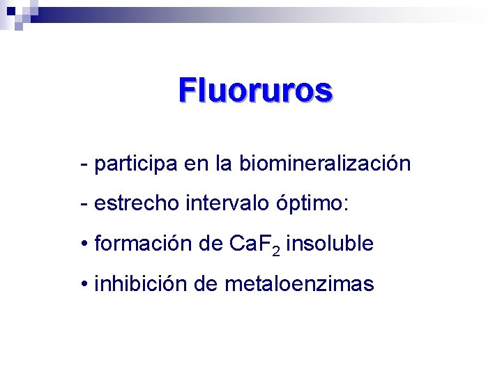 Fluoruros - participa en la biomineralización - estrecho intervalo óptimo: • formación de Ca.
