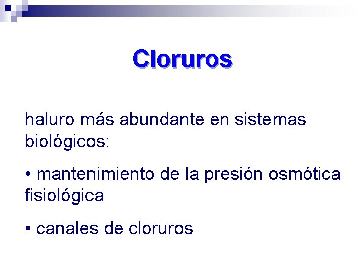 Cloruros haluro más abundante en sistemas biológicos: • mantenimiento de la presión osmótica fisiológica
