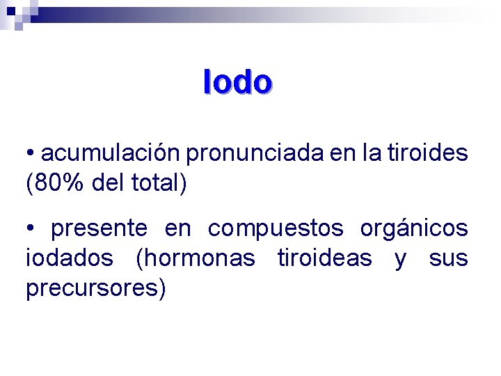 Iodo • acumulación pronunciada en la tiroides (80% del total) • presente en compuestos