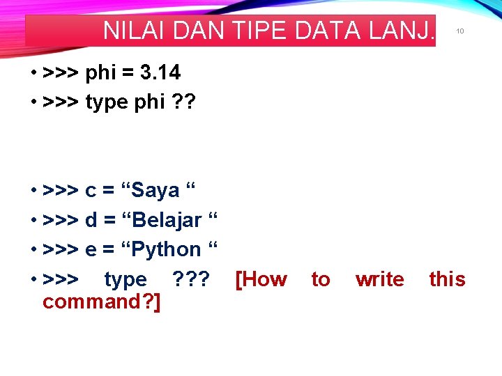 NILAI DAN TIPE DATA LANJ. 10 • >>> phi = 3. 14 • >>>