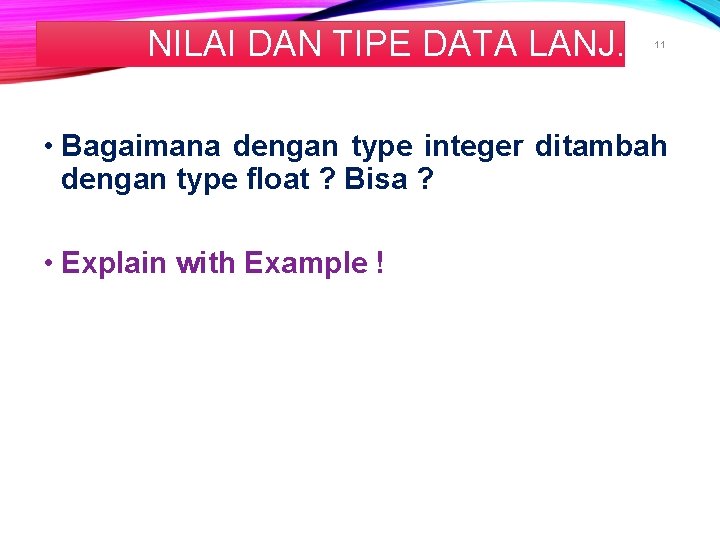 NILAI DAN TIPE DATA LANJ. 11 • Bagaimana dengan type integer ditambah dengan type NILAI DAN TIPE DATA LANJ. 11 • Bagaimana dengan type integer ditambah dengan type