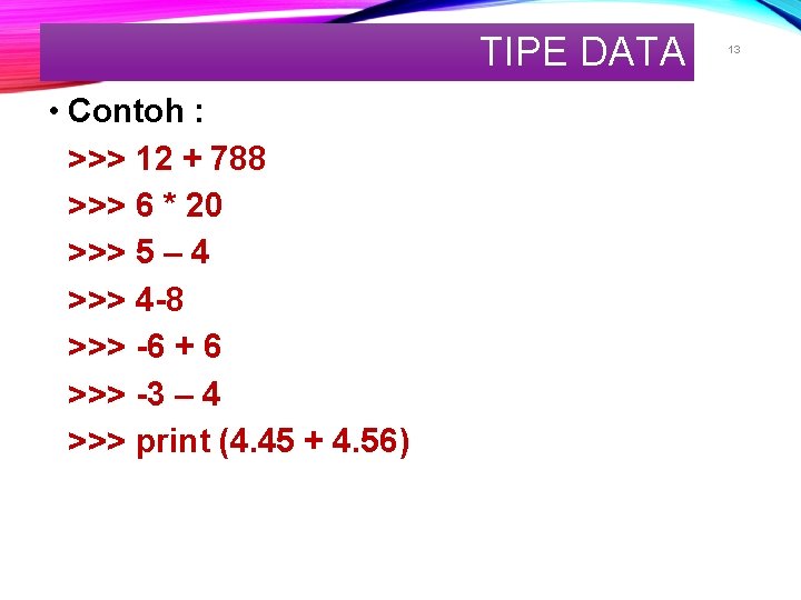 TIPE DATA • Contoh : >>> 12 + 788 >>> 6 * 20 >>>