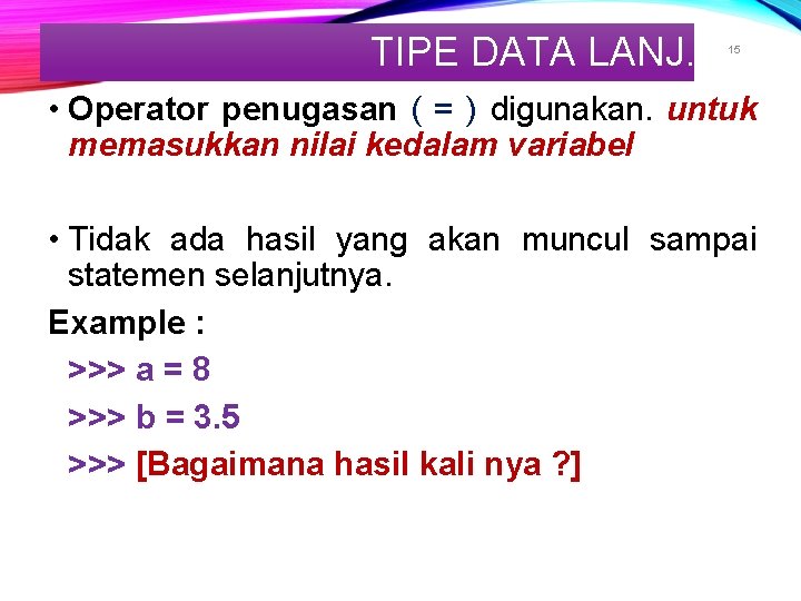 TIPE DATA LANJ. 15 • Operator penugasan ( = ) digunakan. untuk memasukkan nilai