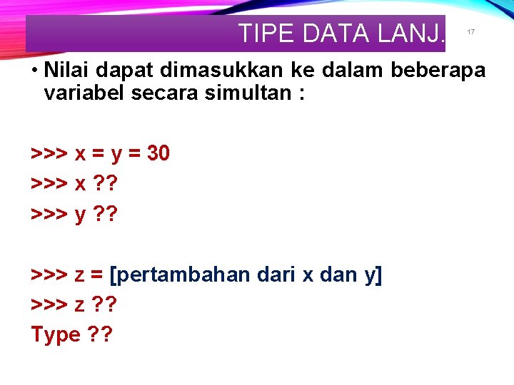 TIPE DATA LANJ. 17 • Nilai dapat dimasukkan ke dalam beberapa variabel secara simultan TIPE DATA LANJ. 17 • Nilai dapat dimasukkan ke dalam beberapa variabel secara simultan